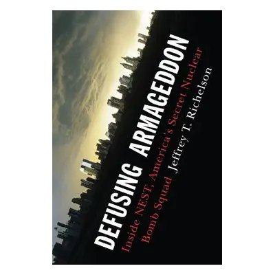 "Defusing Armageddon: Inside Nest, America's Secret Nuclear Bomb Squad" - "" ("Richelson Jeffrey