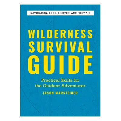 "Wilderness Survival Guide: Practical Skills for the Outdoor Adventurer" - "" ("Marsteiner Jason