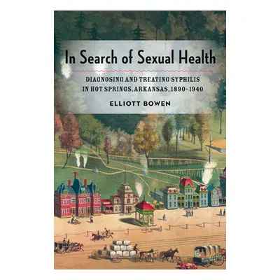 "In Search of Sexual Health: Diagnosing and Treating Syphilis in Hot Springs, Arkansas, 1890-194