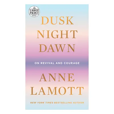 "Dusk, Night, Dawn: On Revival and Courage" - "" ("Lamott Anne")(Paperback)