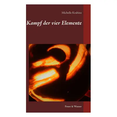 "Kampf der vier Elemente: Feuer & Wasser" - "" ("Krabinz Michelle")(Paperback)