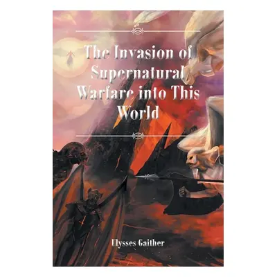 "The Invasion of Supernatural Warfare into This World" - "" ("Gaither Ulysses")(Paperback)