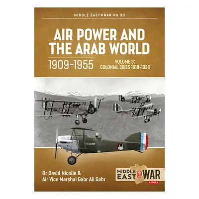 "Air Power and the Arab World 1909-1955: Volume 3: Colonial Skies, 1918-1936" - "" ("Nicolle Dav