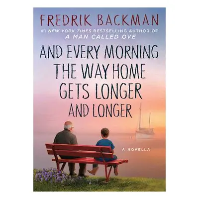 "And Every Morning the Way Home Gets Longer and Longer: A Novella" - "" ("Backman Fredrik")(Pevn