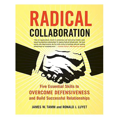 "Radical Collaboration: Five Essential Skills to Overcome Defensiveness and Build Successful Rel