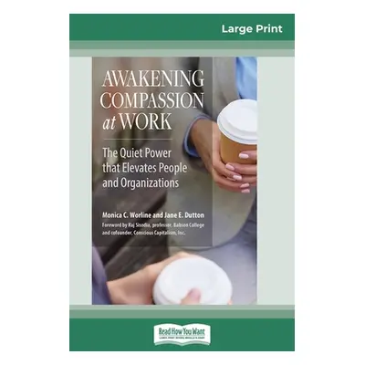 "Awakening Compassion at Work: The Quiet Power That Elevates People and Organizations