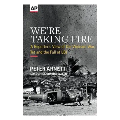 "We're Taking Fire: A Reporter's View of the Vietnam War, Tet and the Fall of LBJ" - "" ("Arnett