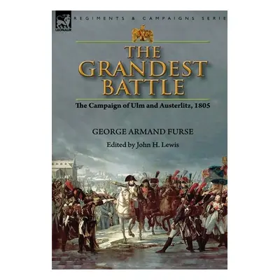 "The Grandest Battle: the Campaign of Ulm and Austerlitz, 1805" - "" ("Furse George Armand")(Pev