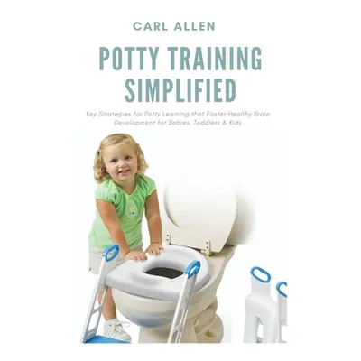 "Potty Training Simplified: Key Strategies for Potty Learning that Foster Healthy Brain Developm