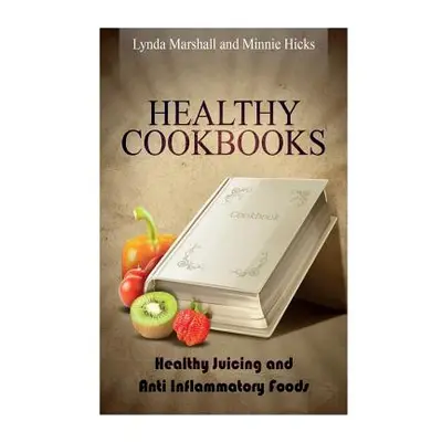 "Healthy Cookbooks: Healthy Juicing and Anti Inflammatory Foods" - "" ("Marshall Lynda")(Paperba