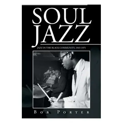 "Soul Jazz: Jazz in the Black Community, 1945-1975" - "" ("Porter Bob")(Paperback)