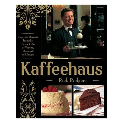 "Kaffeehaus: Exquisite Desserts from the Classic Cafes of Vienna, Budapest, and Prague Revised E