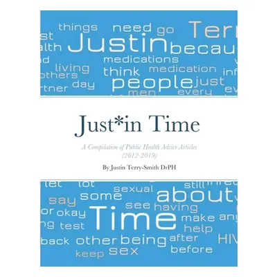 "Just*in Time: A Compilation of a Public Health Advice (2012-2019)" - "" ("Terry-Smith Justin")(