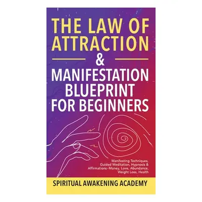 "The Law Of Attraction & Manifestation Blueprint For Beginners: Manifesting Techniques, Guided M