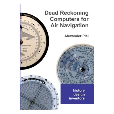 "Dead Reckoning Computers for Air Navigation: History -- design -- inventors" - "" ("Piel Alexan