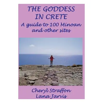 "The Goddess in Crete: A guide to 100 Minoan and other sites" - "" ("Straffon Cheryl")(Paperback