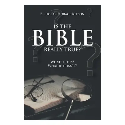 "Is the Bible Really True?: What if it is? What if it isn't?" - "" ("Horace Kitson Bishop C.")(P