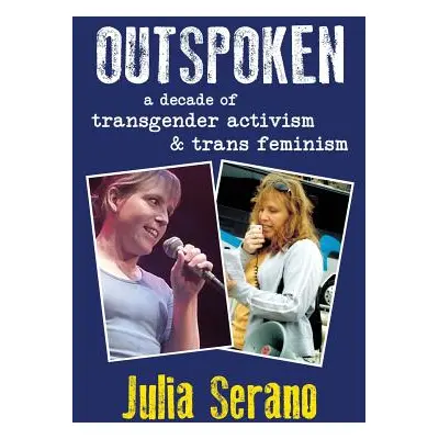 "Outspoken: A Decade of Transgender Activism and Trans Feminism" - "" ("Serano Julia")(Paperback