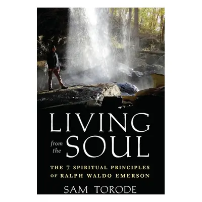 "Living from the Soul: The 7 Spiritual Principles of Ralph Waldo Emerson" - "" ("Torode Sam")(Pa