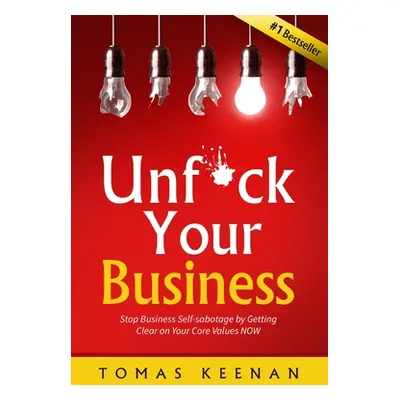 "Unf*ck Your Business: Stop Business Self-Sabotage by Getting Clear on Your Core Values NOW" - "