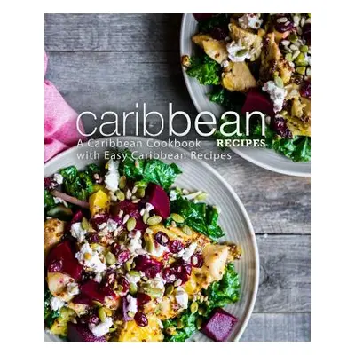 "Caribbean Recipes: A Caribbean Cookbook with Easy Caribbean Recipes (2nd Edition)" - "" ("Press