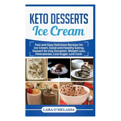 "Keto Desserts Ice Cream: Fast and Easy Delicius Recipes for Ice Cream, Good and Healthy Eating,