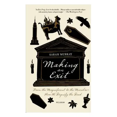 "Making an Exit: From the Magnificent to the Macabre - How We Dignify the Dead" - "" ("Murray Sa