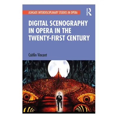 "Digital Scenography in Opera in the Twenty-First Century" - "" ("Vincent Caitlin")(Pevná vazba)