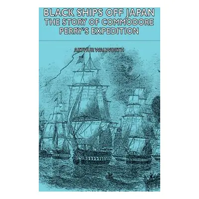 "Black Ships Off Japan - The Story of Commodore Perry's Expedition" - "" ("Walworth Arthur")(Pev