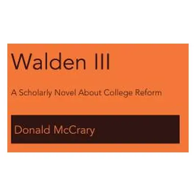 "Walden III; A Scholarly Novel About College Reform" - "" ("McCrary Donald")(Pevná vazba)