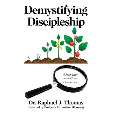 "Demystifying Discipleship: A Fresh Look at the Great Commission" - "" ("Thomas Raphael J.")(Pap