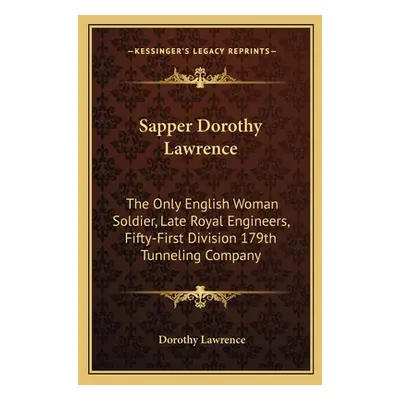 "Sapper Dorothy Lawrence: The Only English Woman Soldier, Late Royal Engineers, Fifty-First Divi