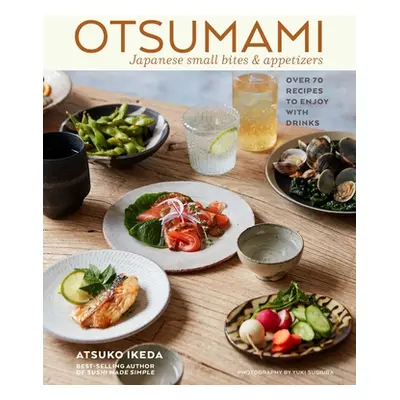 "Otsumami: Japanese Small Bites & Appetizers: Over 70 Recipes to Enjoy with Drinks" - "" ("Ikeda