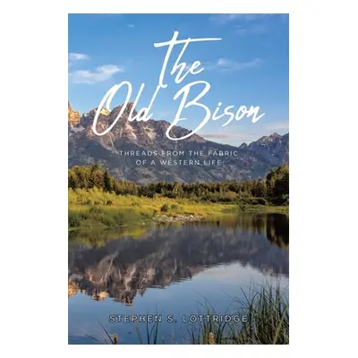 "The Old Bison: Threads from the Fabric of a Western Life" - "" ("Lottridge Stephen S.")(Paperba