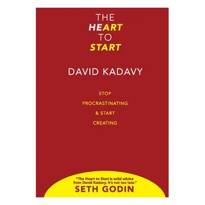 "The Heart to Start: Stop Procrastinating & Start Creating" - "" ("Kadavy David")(Pevná vazba)