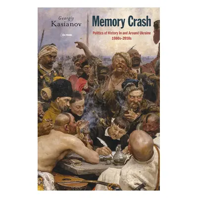 "Memory Crash: Politics of History In and Around Ukraine, 1980s-2010s" - "" ("Kasianov Georgiy")