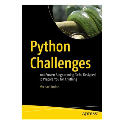 "Python Challenges: 100 Proven Programming Tasks Designed to Prepare You for Anything" - "" ("In