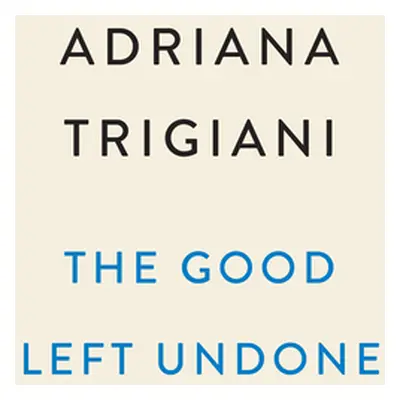 "The Good Left Undone" - "" ("Trigiani Adriana")(Pevná vazba)