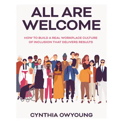 "All Are Welcome: How to Build a Real Workplace Culture of Inclusion That Delivers Results" - ""