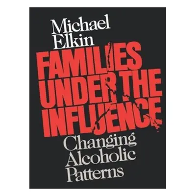 "Families Under the Influence: Changing Alcoholic Patterns" - "" ("Elkin Michael")(Paperback)