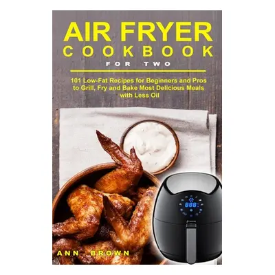 "Air Fryer Cookbook for Two: 101 Low-Fat Recipes for Beginners and Pros to Grill, Fry and Bake M