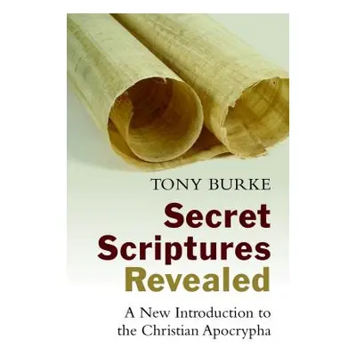 "Secret Scriptures Revealed: A New Introduction to the Christian Apocrypha" - "" ("Burke Tony")(