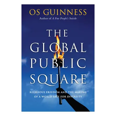 "The Global Public Square: Religious Freedom and the Making of a World Safe for Diversity" - "" 