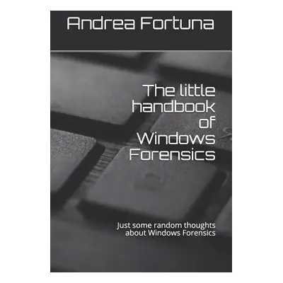 "The Little Handbook of Windows Forensics: Just Some Random Thoughts about Windows Forensics" - 