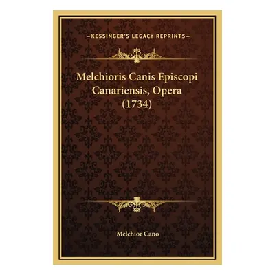 "Melchioris Canis Episcopi Canariensis, Opera (1734)" - "" ("Cano Melchior")(Pevná vazba)