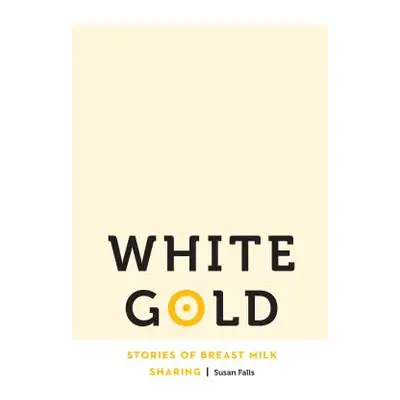 "White Gold: Stories of Breast Milk Sharing" - "" ("Falls Susan")(Paperback)