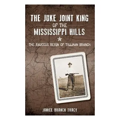 "The Juke Joint King of the Mississippi Hills: The Raucous Reign of Tillman Branch" - "" ("Tracy