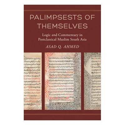 "Palimpsests of Themselves: Logic and Commentary in Postclassical Muslim South Asiavolume 5" - "