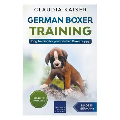 "German Boxer Training: Dog Training for Your German Boxer Puppy" - "" ("Kaiser Claudia")(Paperb