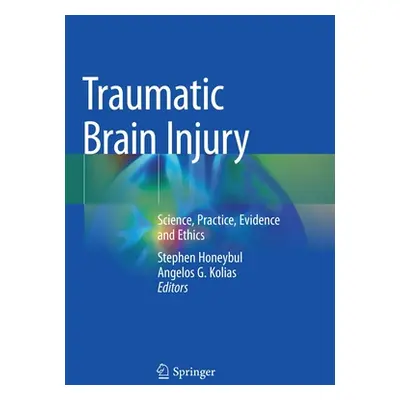 "Traumatic Brain Injury: Science, Practice, Evidence and Ethics" - "" ("Honeybul Stephen")(Paper